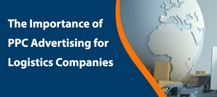 The Importance of PPC Advertising for Logistics Companies